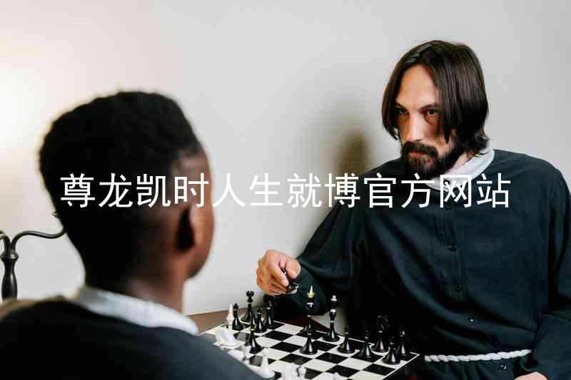 尊龙凯时人生就博官方网站